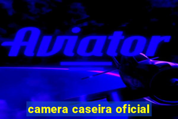 camera caseira oficial